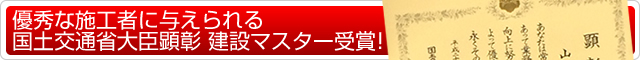 優秀な施工者に与えられる国土交通省大臣顕彰 建設マスター受賞！